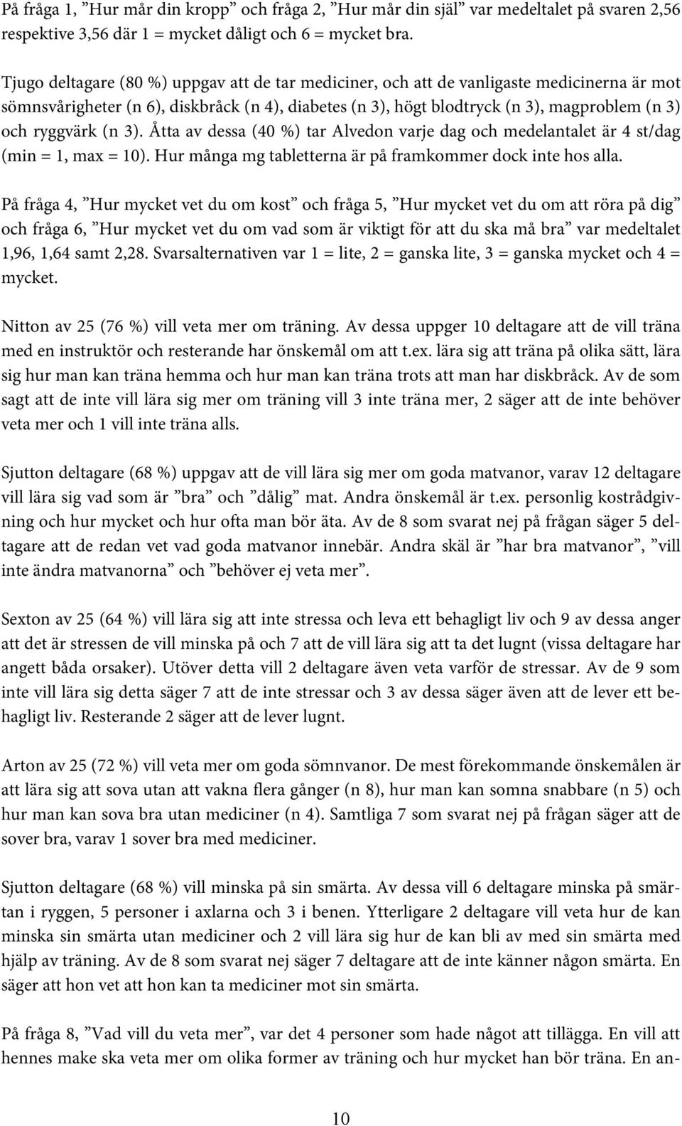 ryggvärk (n 3). Åtta av dessa (40 %) tar Alvedon varje dag och medelantalet är 4 st/dag (min = 1, max = 10). Hur många mg tabletterna är på framkommer dock inte hos alla.