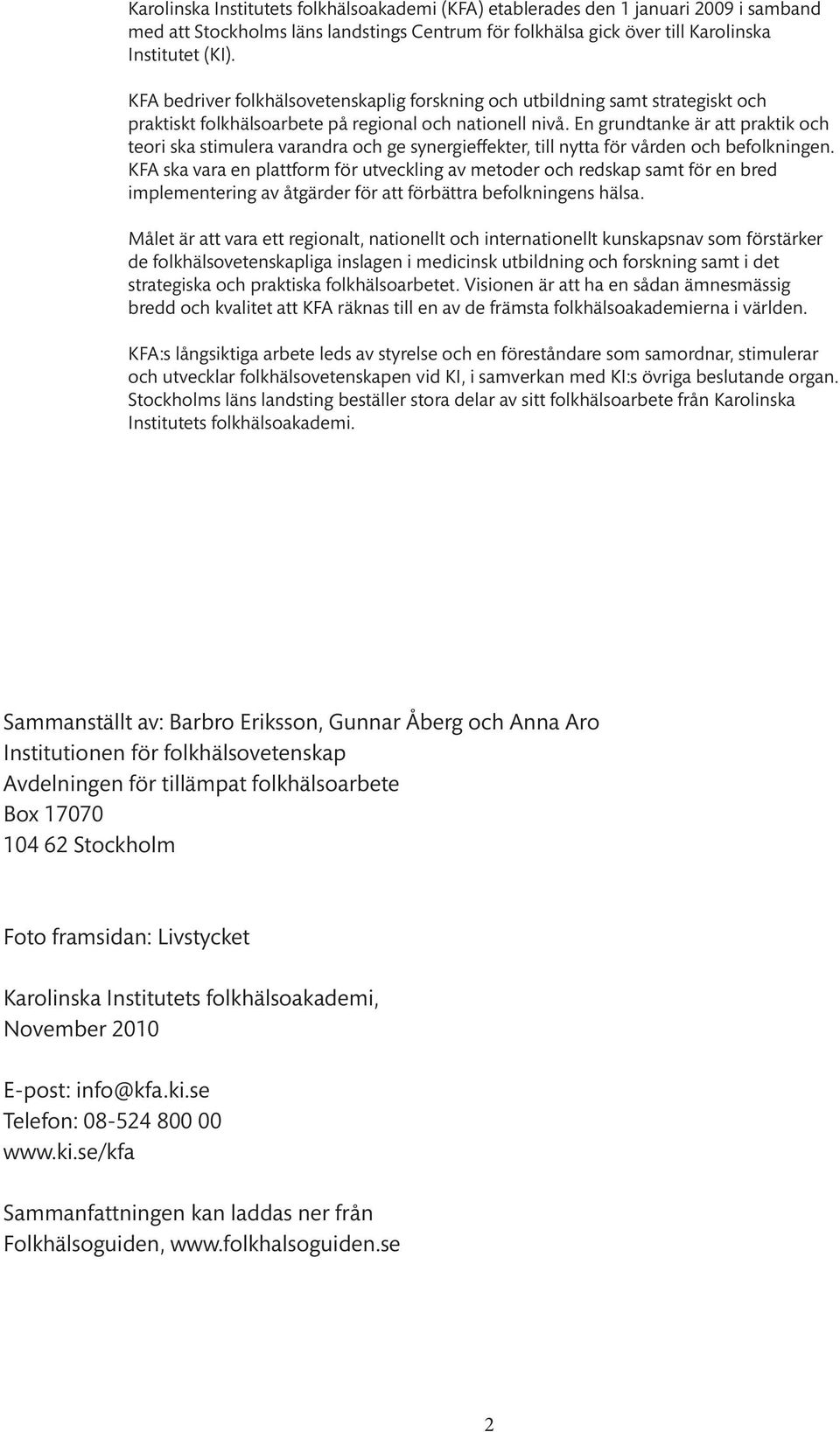 En grundtanke är att praktik och teori ska stimulera varandra och ge synergieffekter, till nytta för vården och befolkningen.