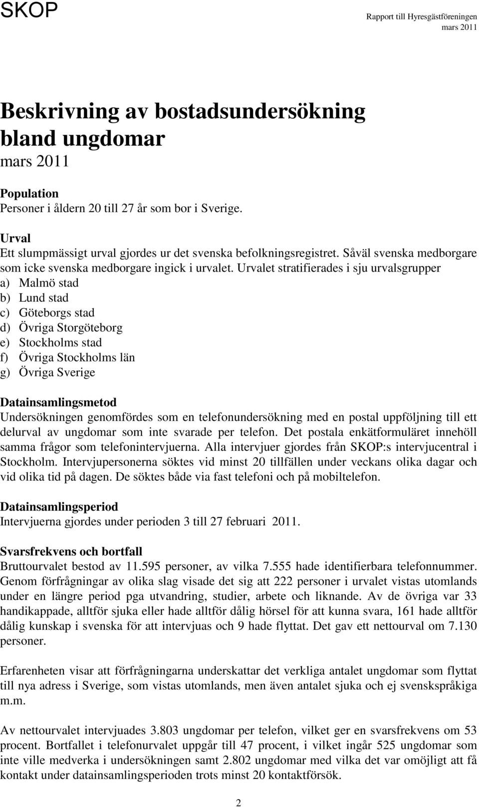 Urvalet stratifierades i sju urvalsgrupper a) Malmö stad b) Lund stad c) Göteborgs stad d) Övriga Storgöteborg e) Stockholms stad f) Övriga Stockholms län g) Övriga Sverige Datainsamlingsmetod