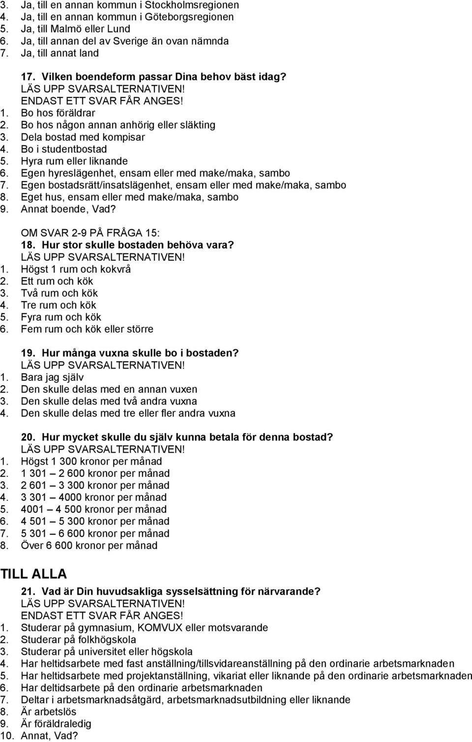 Hyra rum eller liknande 6. Egen hyreslägenhet, ensam eller med make/maka, sambo 7. Egen bostadsrätt/insatslägenhet, ensam eller med make/maka, sambo 8. Eget hus, ensam eller med make/maka, sambo 9.