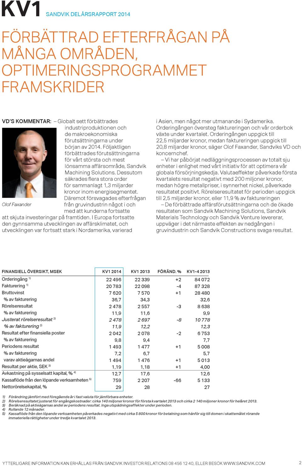 Dessutom säkrades flera stora order för sammanlagt 1,3 miljarder kronor inom energisegmentet.