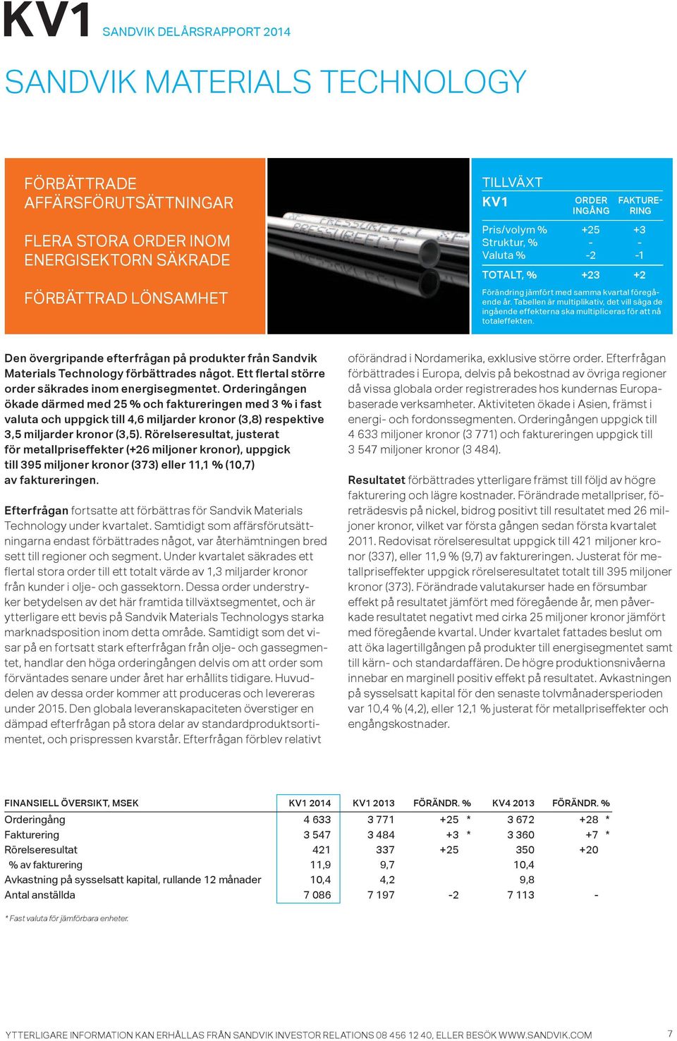 Den övergripande efterfrågan på produkter från Sandvik Materials Technology förbättrades något. Ett flertal större order säkrades inom energisegmentet.