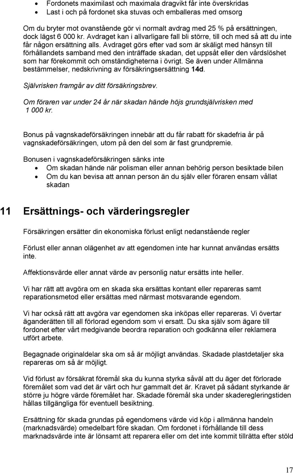 Avdraget görs efter vad som är skäligt med hänsyn till förhållandets samband med den inträffade skadan, det uppsåt eller den vårdslöshet som har förekommit och omständigheterna i övrigt.