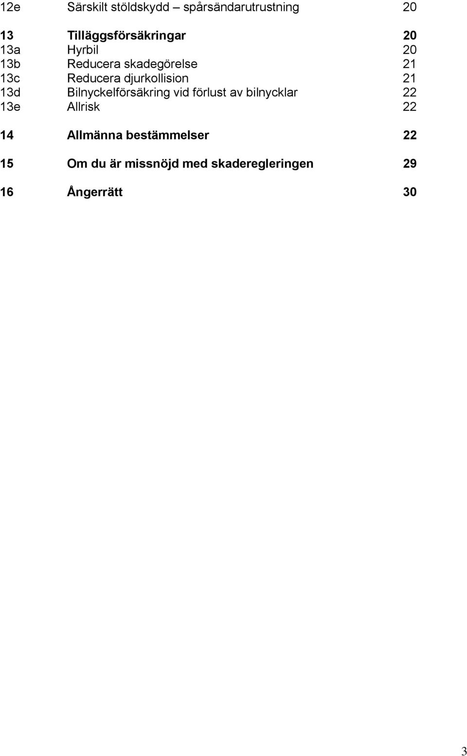 Bilnyckelförsäkring vid förlust av bilnycklar 22 13e Allrisk 22 14 Allmänna