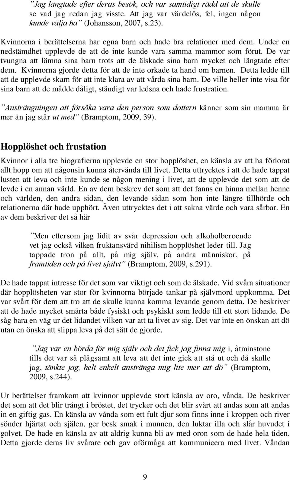 De var tvungna att lämna sina barn trots att de älskade sina barn mycket och längtade efter dem. Kvinnorna gjorde detta för att de inte orkade ta hand om barnen.