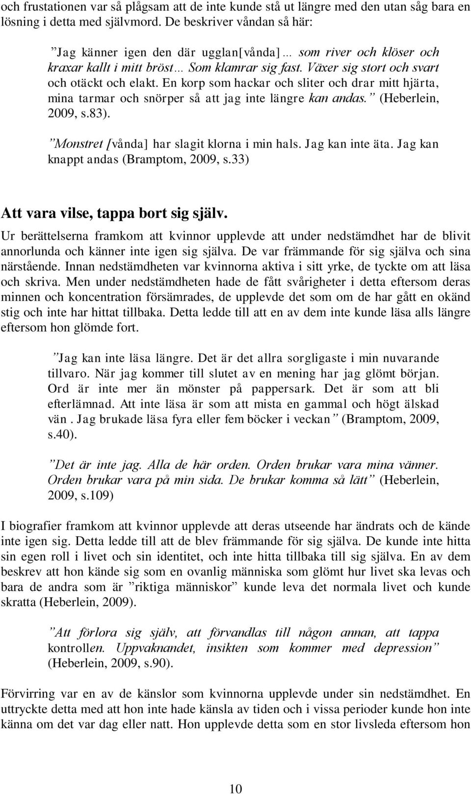 En korp som hackar och sliter och drar mitt hjärta, mina tarmar och snörper så att jag inte längre kan andas. (Heberlein, 2009, s.83). Monstret [vånda] har slagit klorna i min hals. Jag kan inte äta.