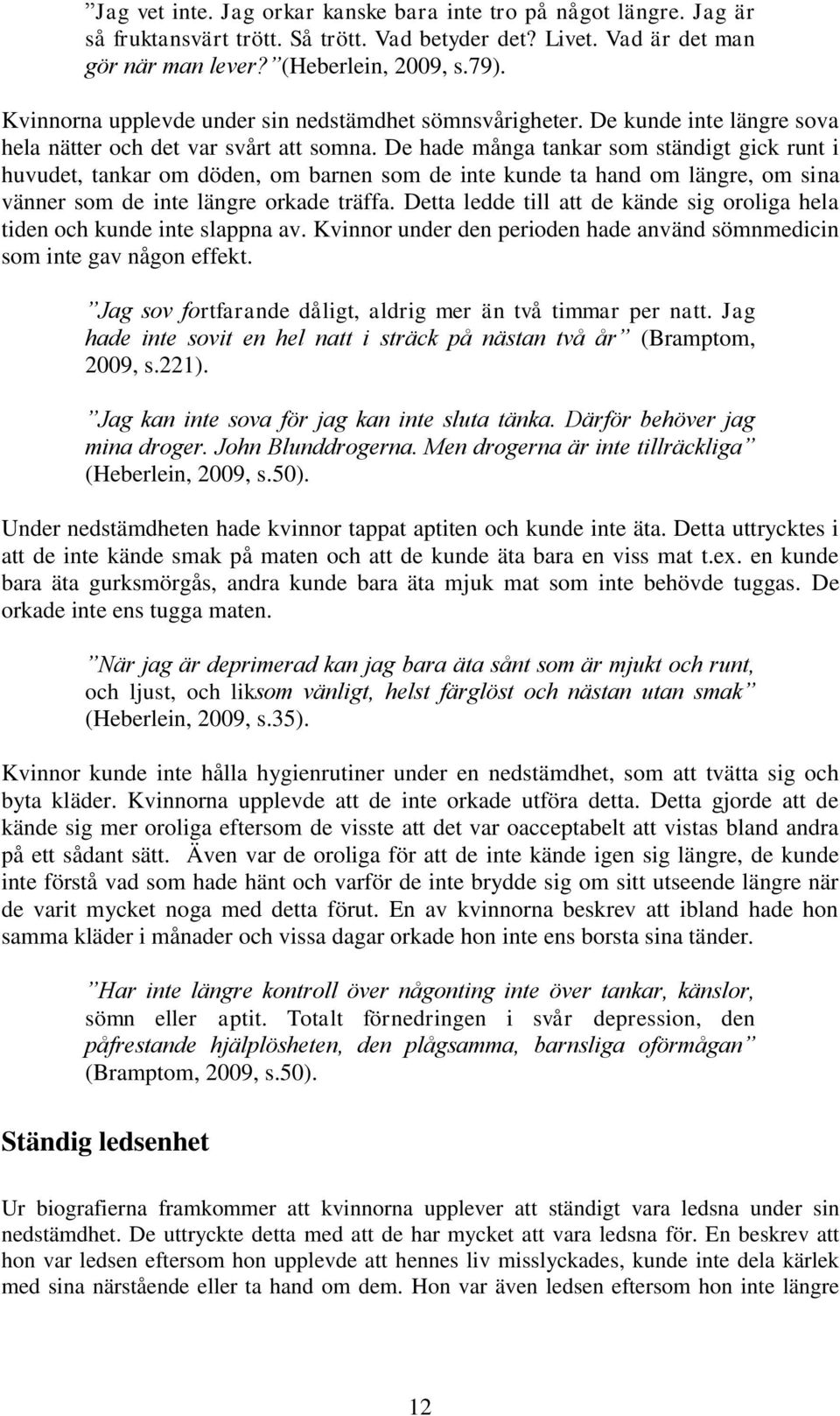 De hade många tankar som ständigt gick runt i huvudet, tankar om döden, om barnen som de inte kunde ta hand om längre, om sina vänner som de inte längre orkade träffa.