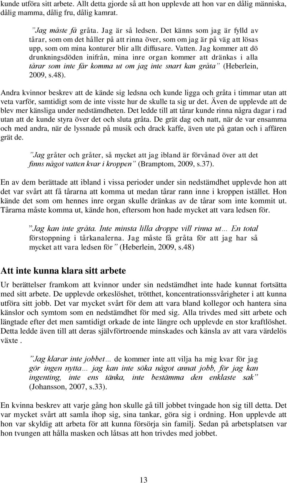 Jag kommer att dö drunkningsdöden inifrån, mina inre organ kommer att dränkas i alla tårar som inte får komma ut om jag inte snart kan gråta (Heberlein, 2009, s.48).