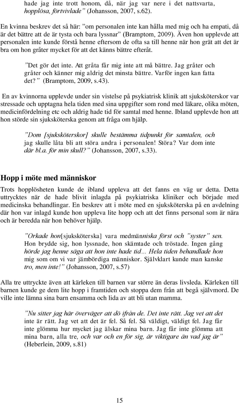 Även hon upplevde att personalen inte kunde förstå henne eftersom de ofta sa till henne när hon grät att det är bra om hon gråter mycket för att det känns bättre efteråt. Det gör det inte.