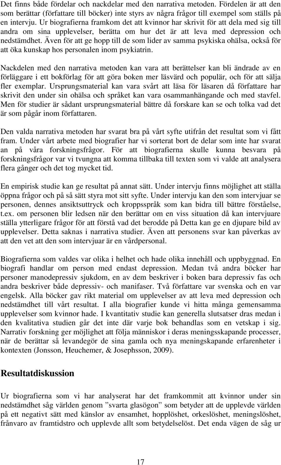 Även för att ge hopp till de som lider av samma psykiska ohälsa, också för att öka kunskap hos personalen inom psykiatrin.