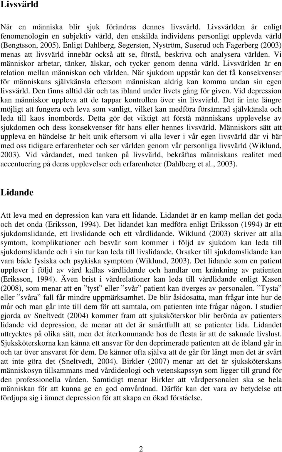 Vi människor arbetar, tänker, älskar, och tycker genom denna värld. Livsvärlden är en relation mellan människan och världen.