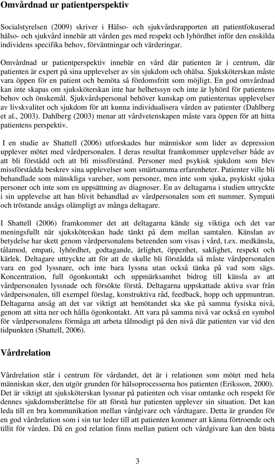 Omvårdnad ur patientperspektiv innebär en vård där patienten är i centrum, där patienten är expert på sina upplevelser av sin sjukdom och ohälsa.