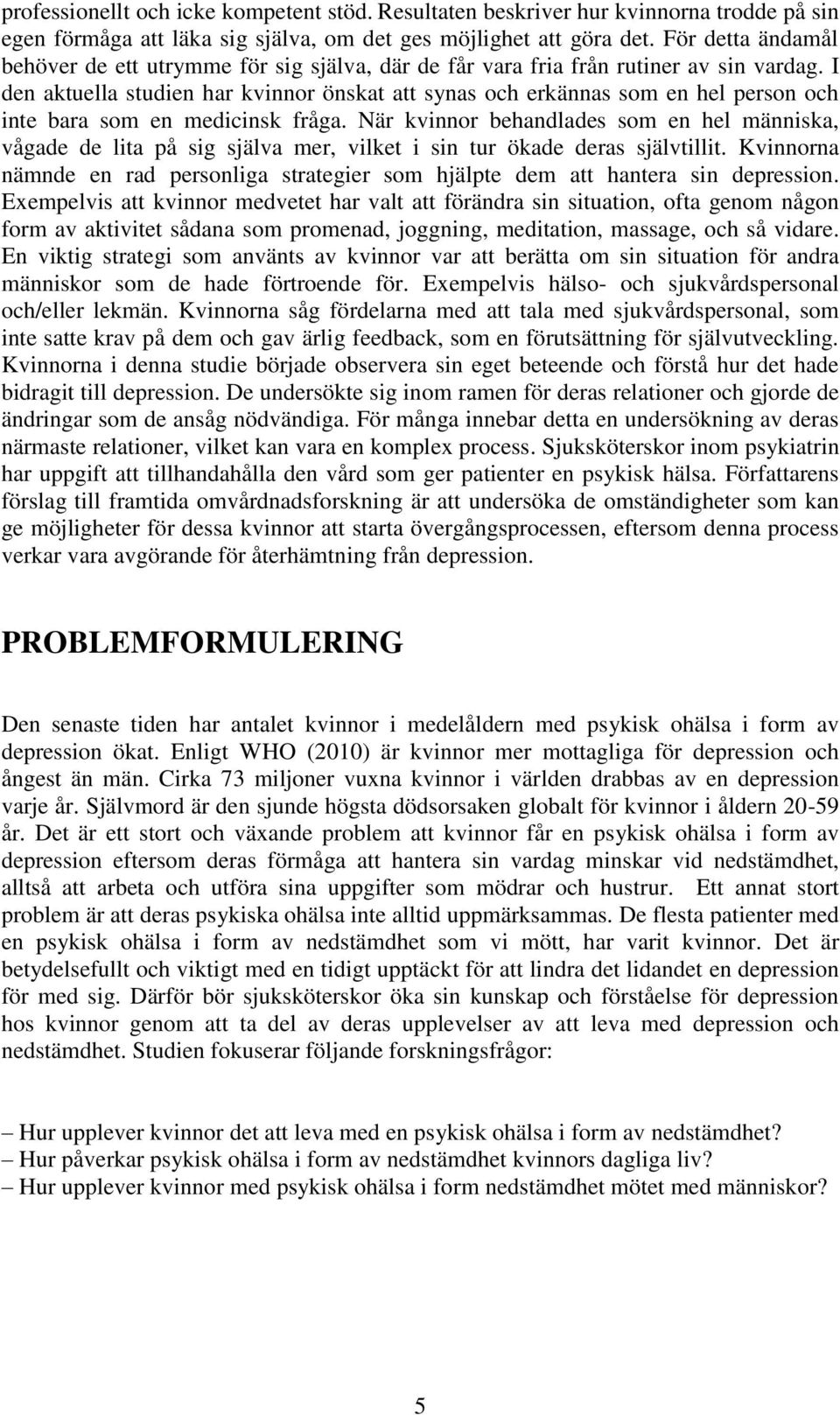 I den aktuella studien har kvinnor önskat att synas och erkännas som en hel person och inte bara som en medicinsk fråga.