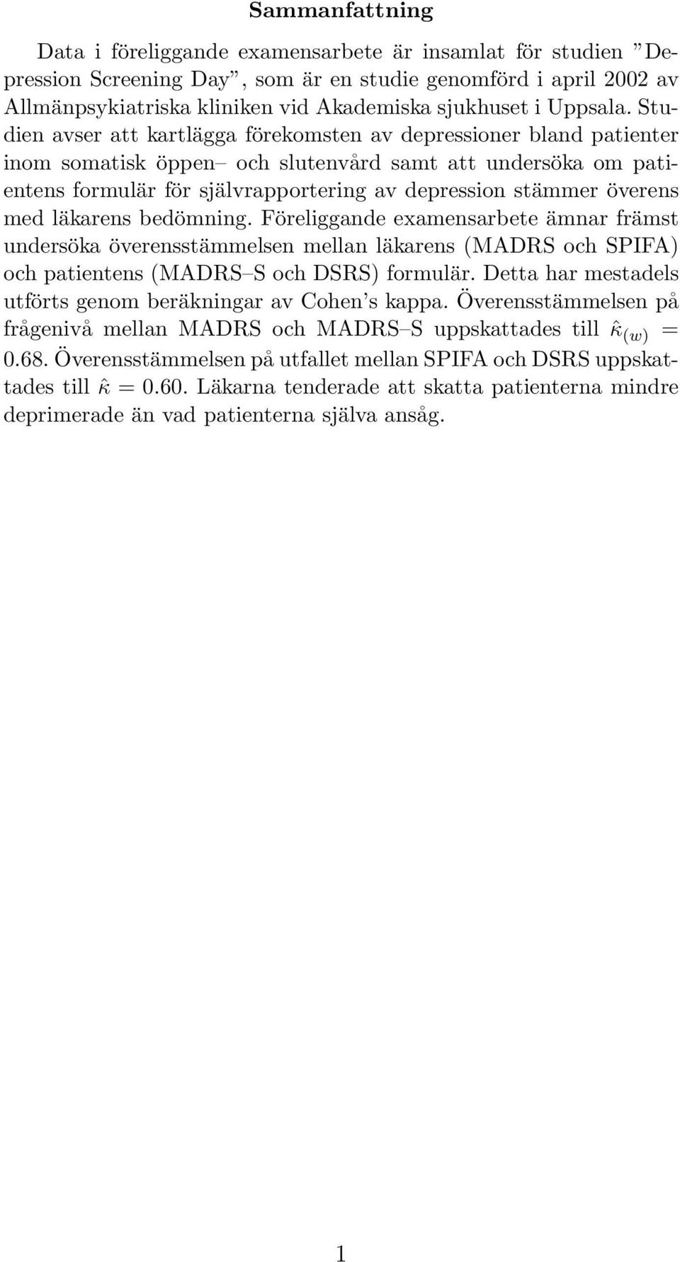 Studien avser att kartlägga förekomsten av depressioner bland patienter inom somatisk öppen och slutenvård samt att undersöka om patientens formulär för självrapportering av depression stämmer