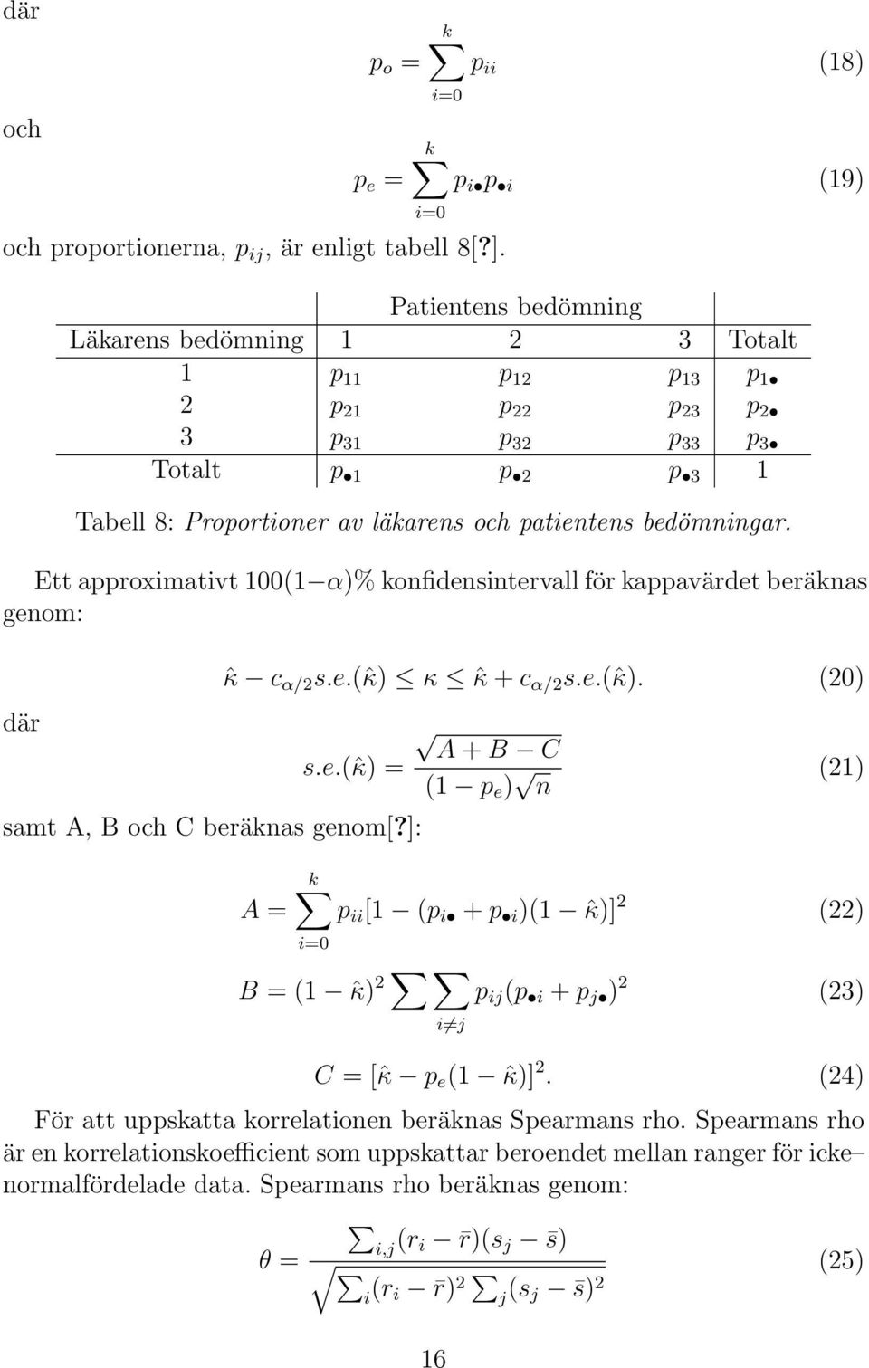 Ett approximativt 100(1 α)% konfidensintervall för kappavärdet beräknas genom: där ˆκ c α/2 s.e.(ˆκ) κ ˆκ + c α/2 s.e.(ˆκ). (20) s.e.(ˆκ) = samt A, B och C beräknas genom[?