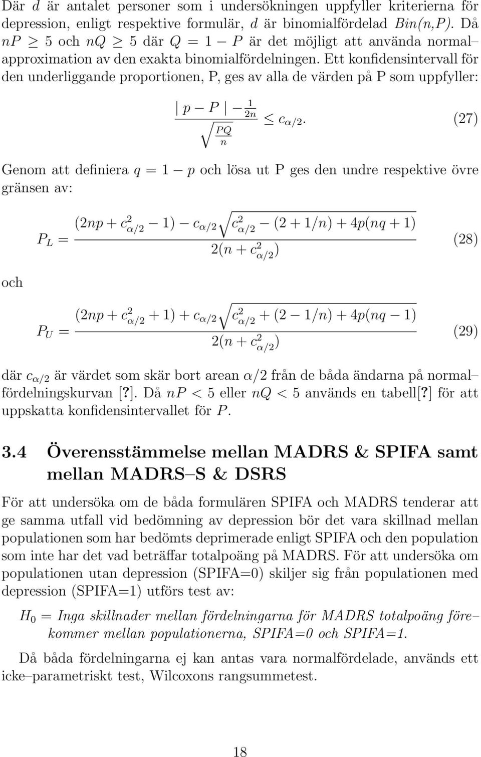 Ett konfidensintervall för den underliggande proportionen, P, ges av alla de värden på P som uppfyller: p P 1 2n P Q n c α/2.