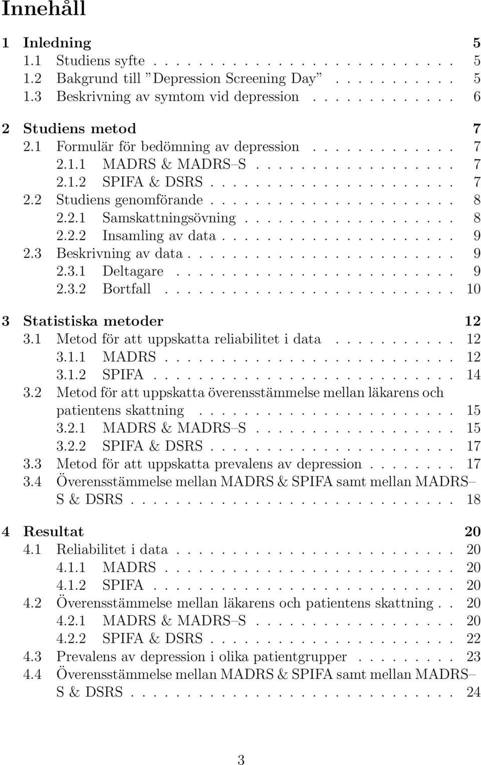 .................. 8 2.2.2 Insamling av data..................... 9 2.3 Beskrivning av data........................ 9 2.3.1 Deltagare......................... 9 2.3.2 Bortfall.