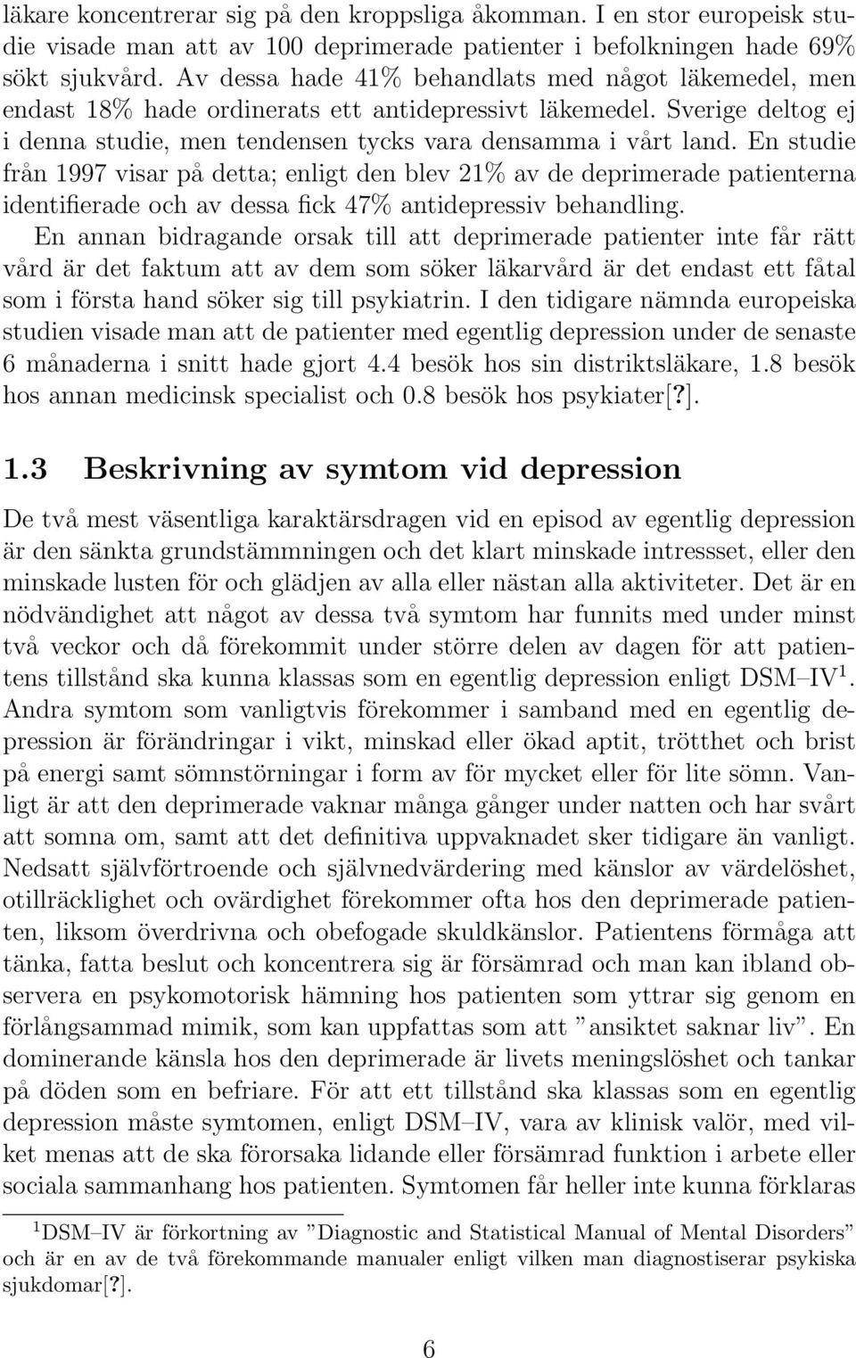 En studie från 1997 visar på detta; enligt den blev 21% av de deprimerade patienterna identifierade och av dessa fick 47% antidepressiv behandling.