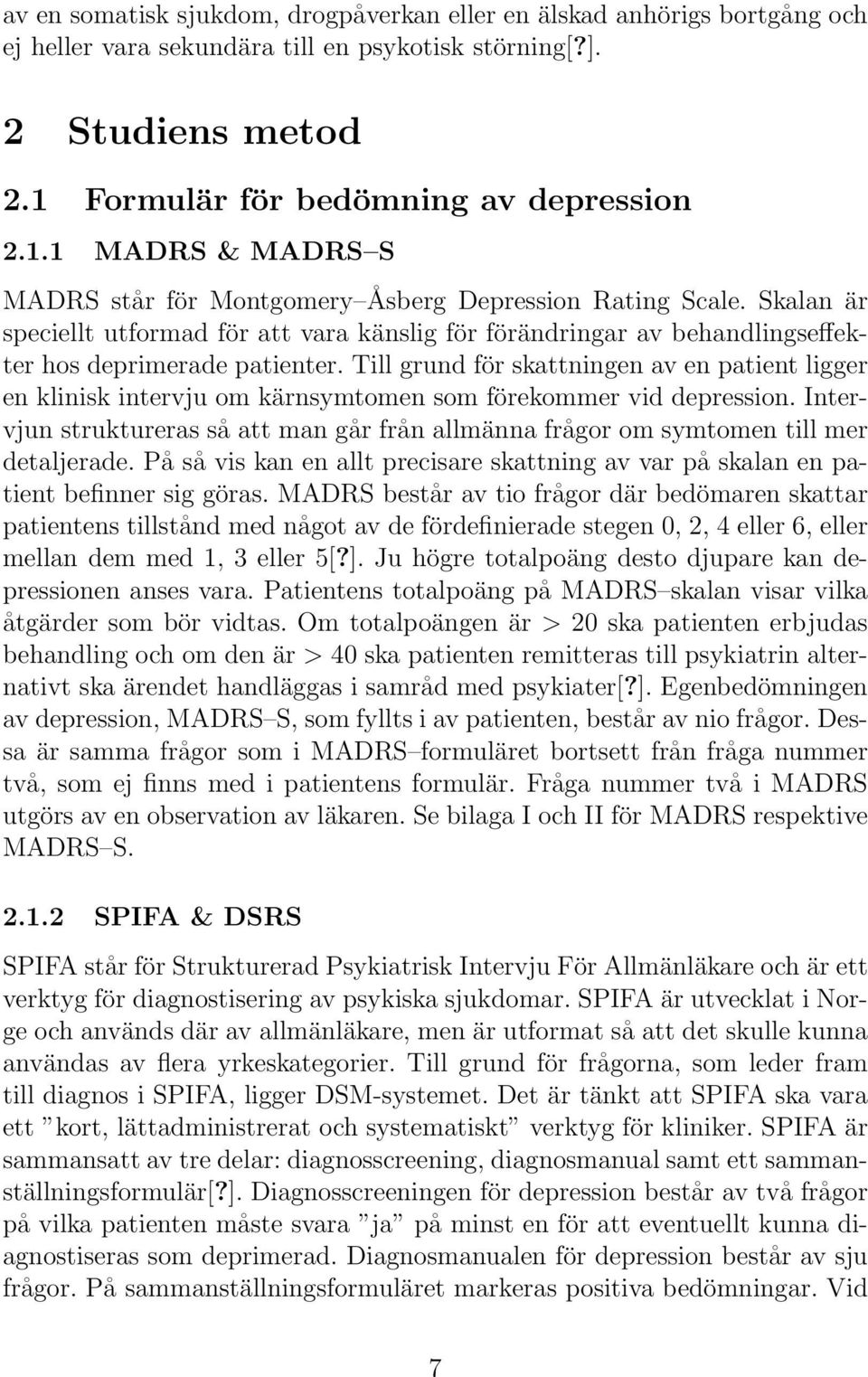 Skalan är speciellt utformad för att vara känslig för förändringar av behandlingseffekter hos deprimerade patienter.