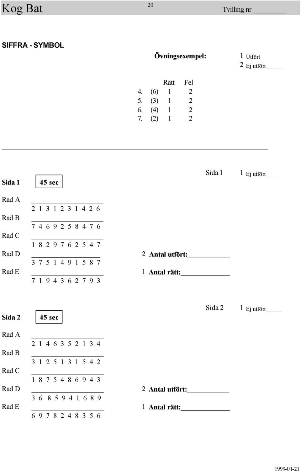 2 9 7 6 2 5 4 7 Rad D 2 Antal utfört: 3 7 5 1 4 9 1 5 8 7 Rad E 1 Antal rätt: 7 1 9 4 3 6 2 7 9 3 Sida 2 45 sec Sida 2 1 Ej
