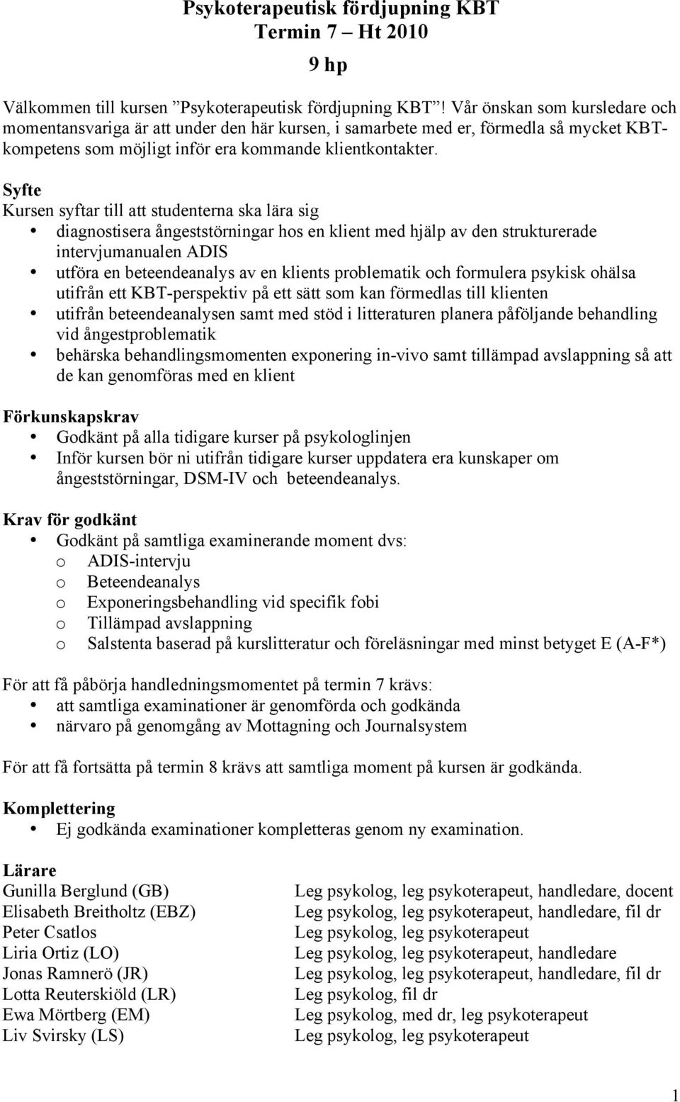 Syfte Kursen syftar till att studenterna ska lära sig diagnostisera ångeststörningar hos en klient med hjälp av den strukturerade intervjumanualen ADIS utföra en beteendeanalys av en klients