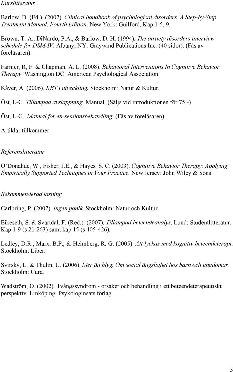 Behavioral Interventions In Cognitive Behavior Therapy. Washington DC: American Psychological Association. Kåver, A. (2006). KBT i utveckling. Stockholm: Natur & Kultur. Öst, L-G.