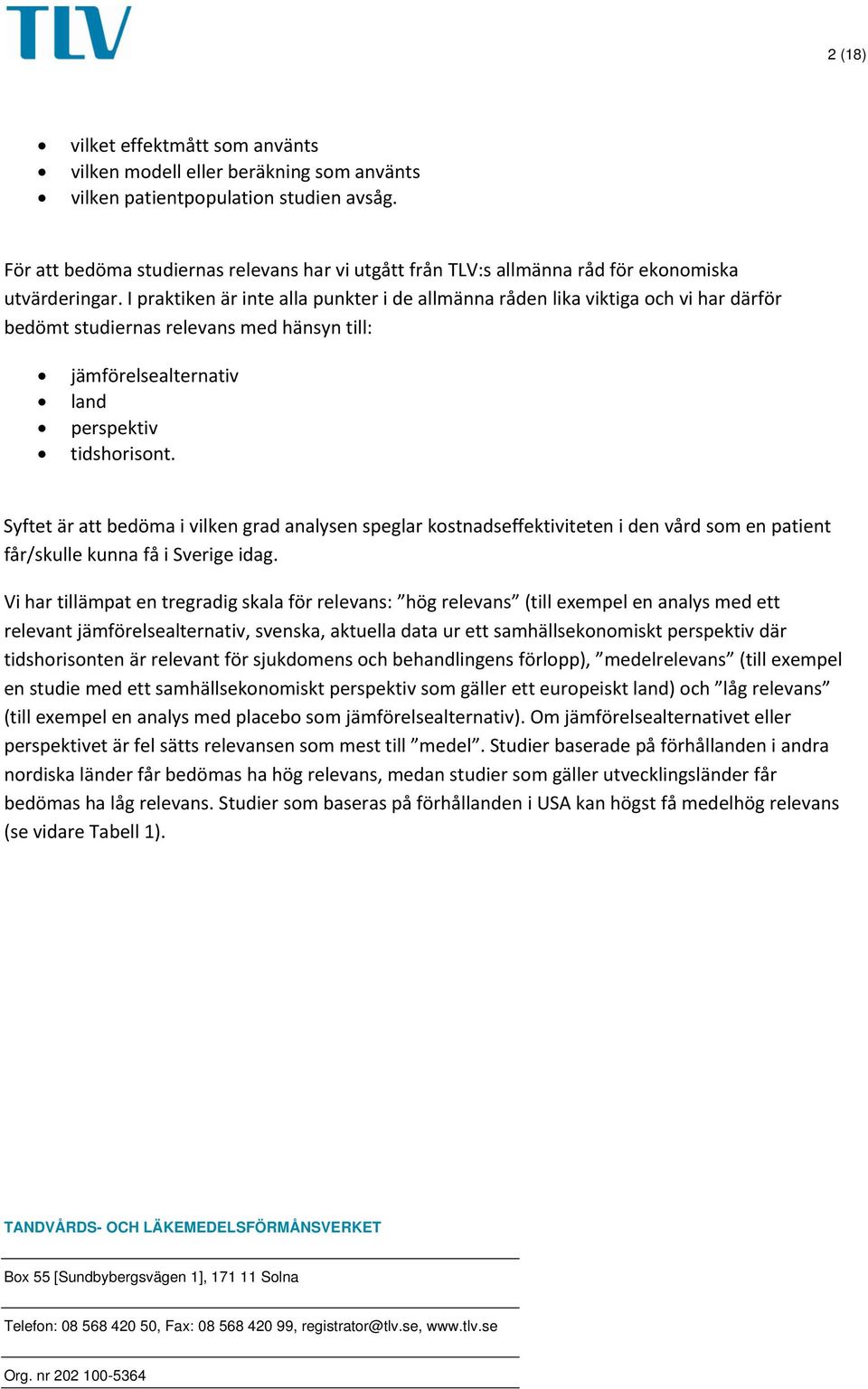 I praktiken är inte alla punkter i de allmänna råden lika viktiga och vi har därför bedömt studiernas relevans med hänsyn till: jämförelsealternativ land perspektiv tidshorisont.