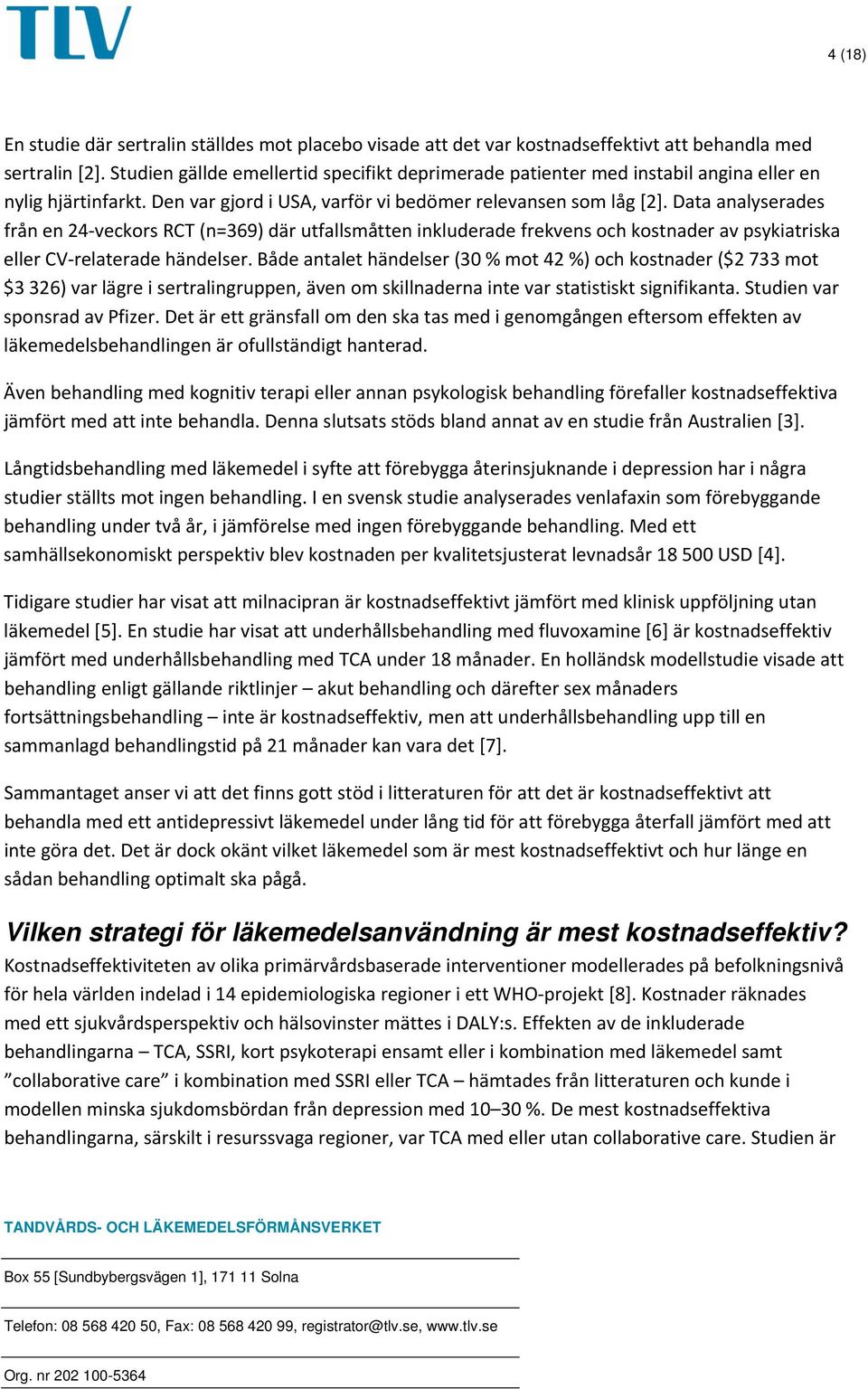 Data analyserades från en 24 veckors RCT (n=369) där utfallsmåtten inkluderade frekvens och kostnader av psykiatriska eller CV relaterade händelser.