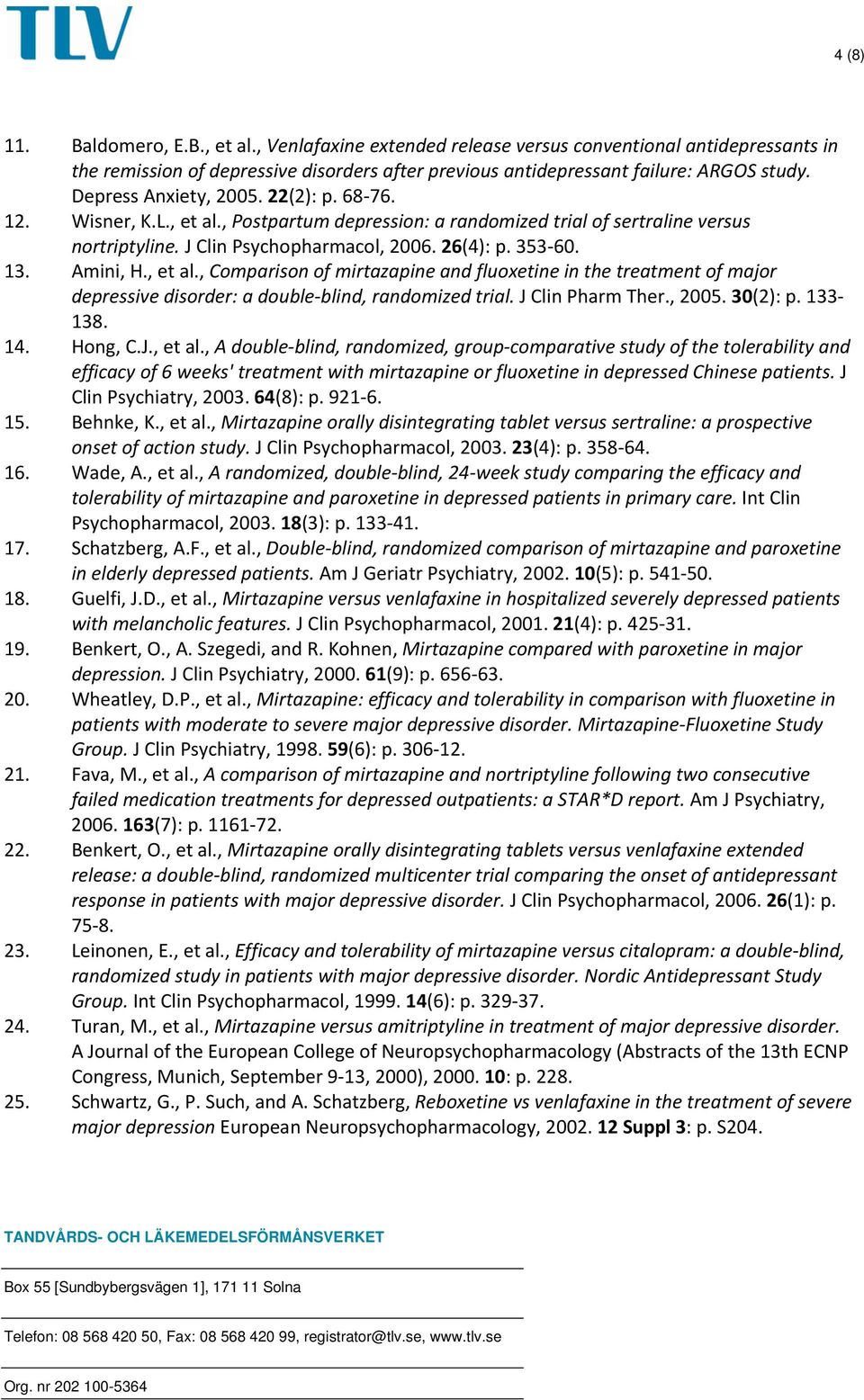 Amini, H., et al., Comparison of mirtazapine and fluoxetine in the treatment of major depressive disorder: a double blind, randomized trial. J Clin Pharm Ther., 2005. 30(2): p. 133 138. 14. Hong, C.J., et al., A double blind, randomized, group comparative study of the tolerability and efficacy of 6 weeks' treatment with mirtazapine or fluoxetine in depressed Chinese patients.