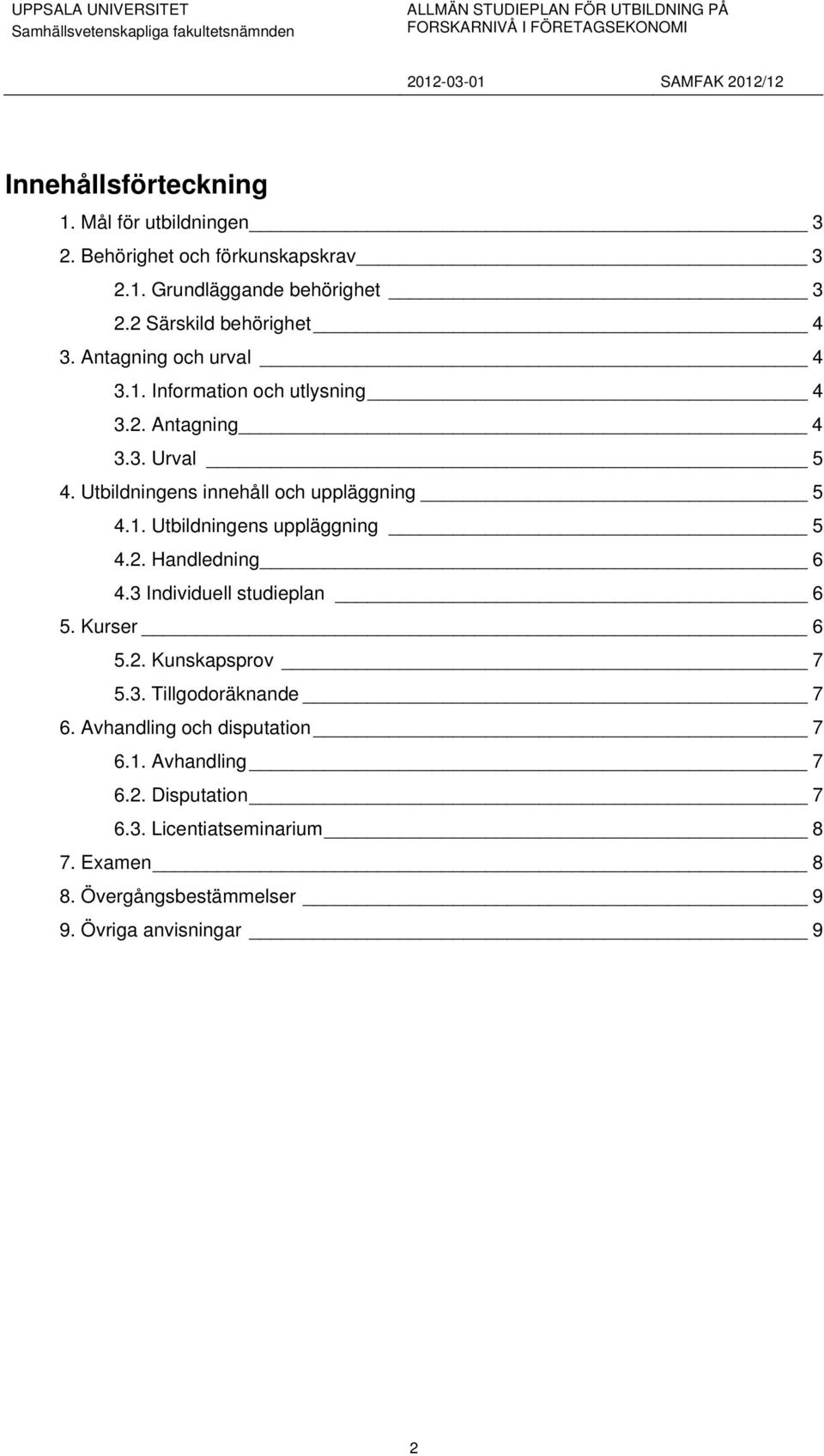 2. Handledning 6 4.3 Individuell studieplan 6 5. Kurser 6 5.2. Kunskapsprov 7 5.3. Tillgodoräknande 7 6. Avhandling och disputation 7 6.1.