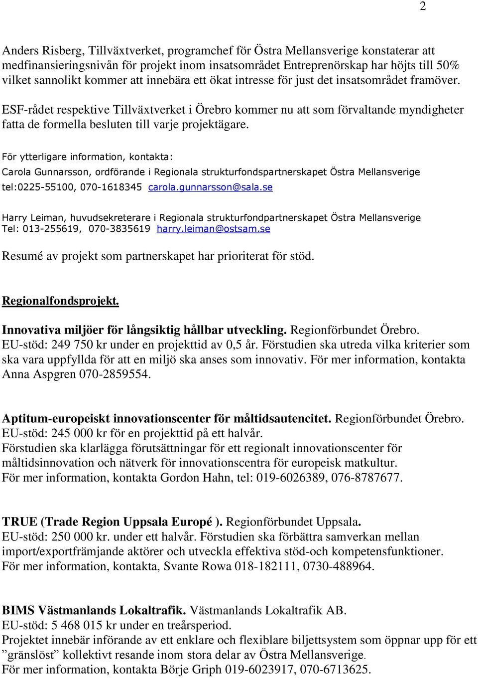 ESF-rådet respektive Tillväxtverket i Örebro kommer nu att som förvaltande myndigheter fatta de formella besluten till varje projektägare.