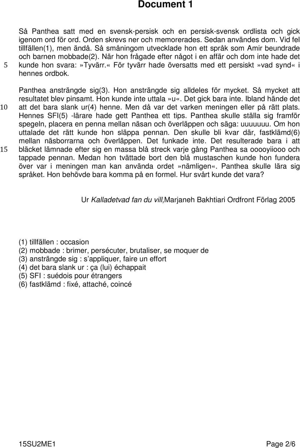 «för tyvärr hade översatts med ett persiskt»vad synd«i hennes ordbok. Panthea ansträngde sig(3). Hon ansträngde sig alldeles för mycket. Så mycket att resultatet blev pinsamt.