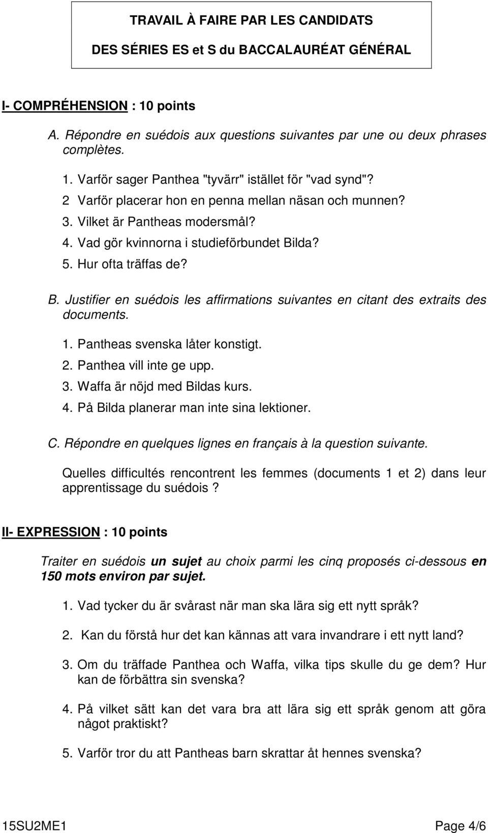 lda? 5. Hur ofta träffas de? B. Justifier en suédois les affirmations suivantes en citant des extraits des documents. 1. Pantheas svenska låter konstigt. 2. Panthea vill inte ge upp. 3.