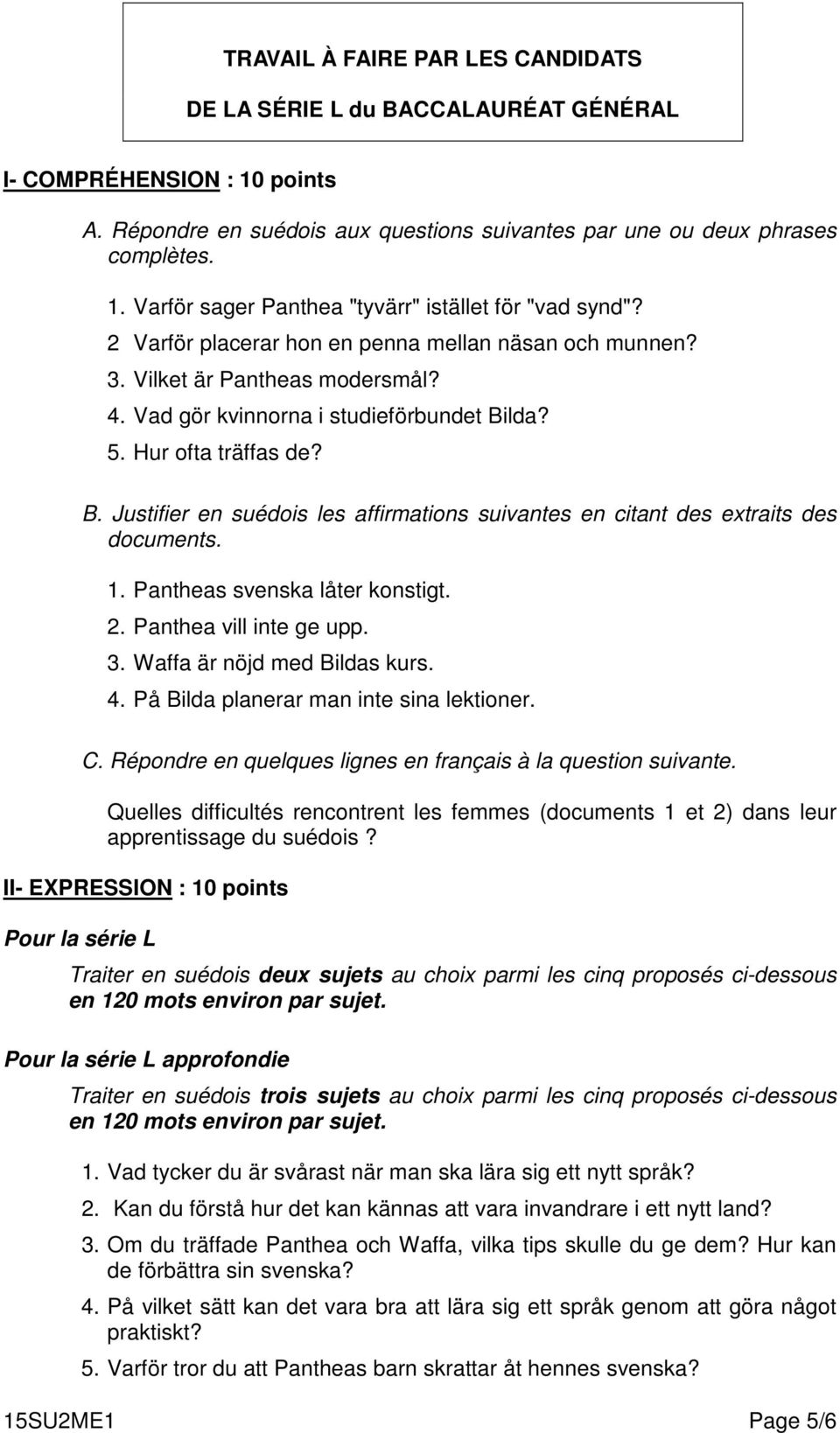 lda? 5. Hur ofta träffas de? B. Justifier en suédois les affirmations suivantes en citant des extraits des documents. 1. Pantheas svenska låter konstigt. 2. Panthea vill inte ge upp. 3.