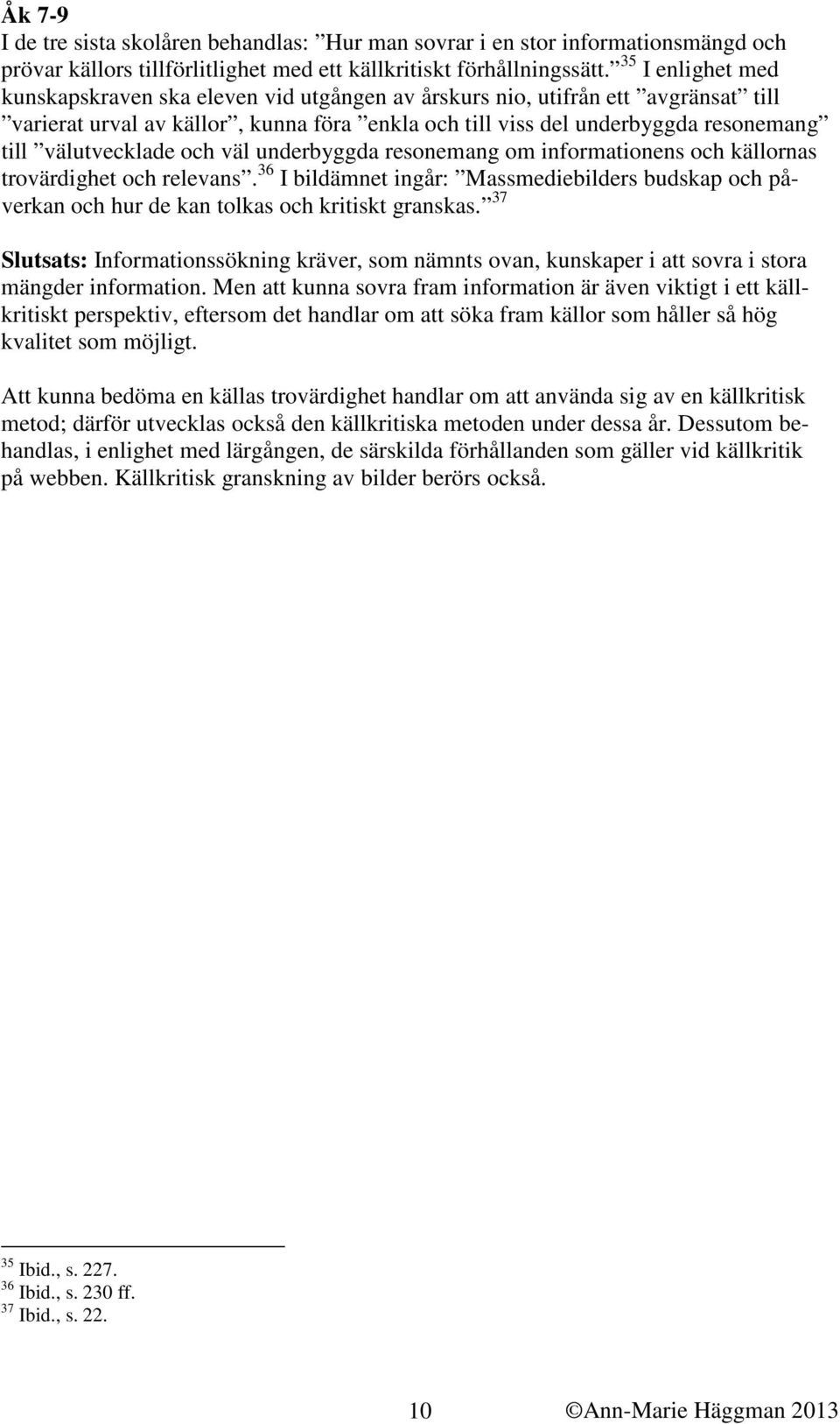 välutvecklade och väl underbyggda resonemang om informationens och källornas trovärdighet och relevans.