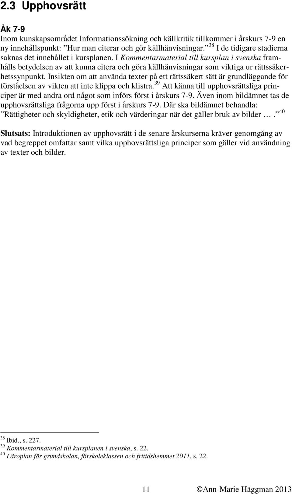 I Kommentarmaterial till kursplan i svenska framhålls betydelsen av att kunna citera och göra källhänvisningar som viktiga ur rättssäkerhetssynpunkt.