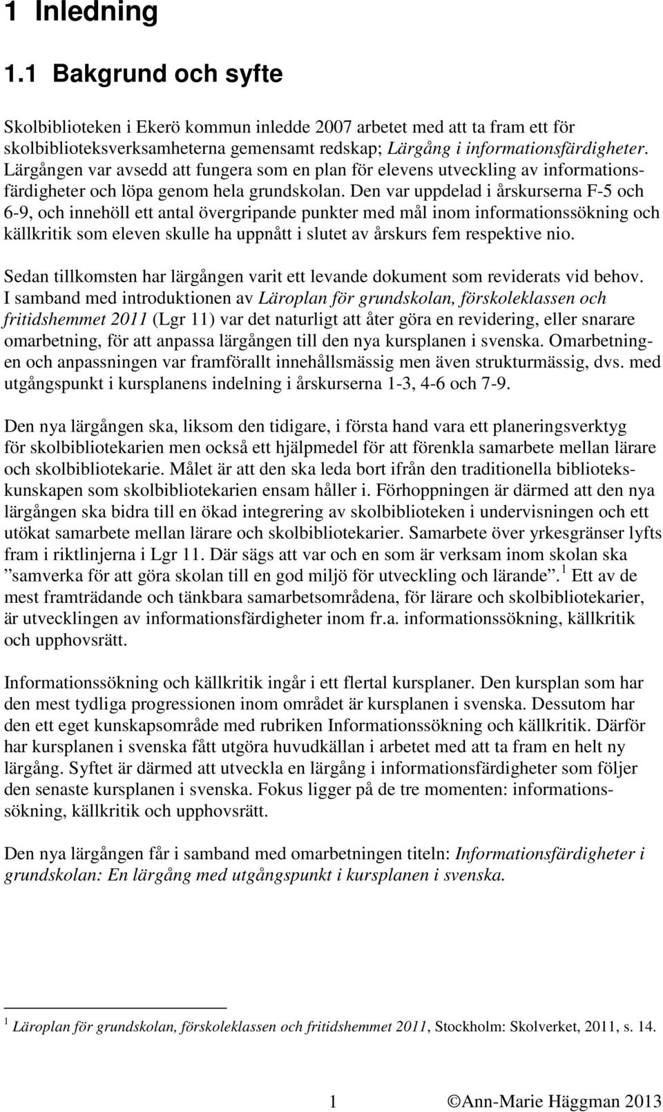 Den var uppdelad i årskurserna F-5 och 6-9, och innehöll ett antal övergripande punkter med mål inom informationssökning och källkritik som eleven skulle ha uppnått i slutet av årskurs fem respektive