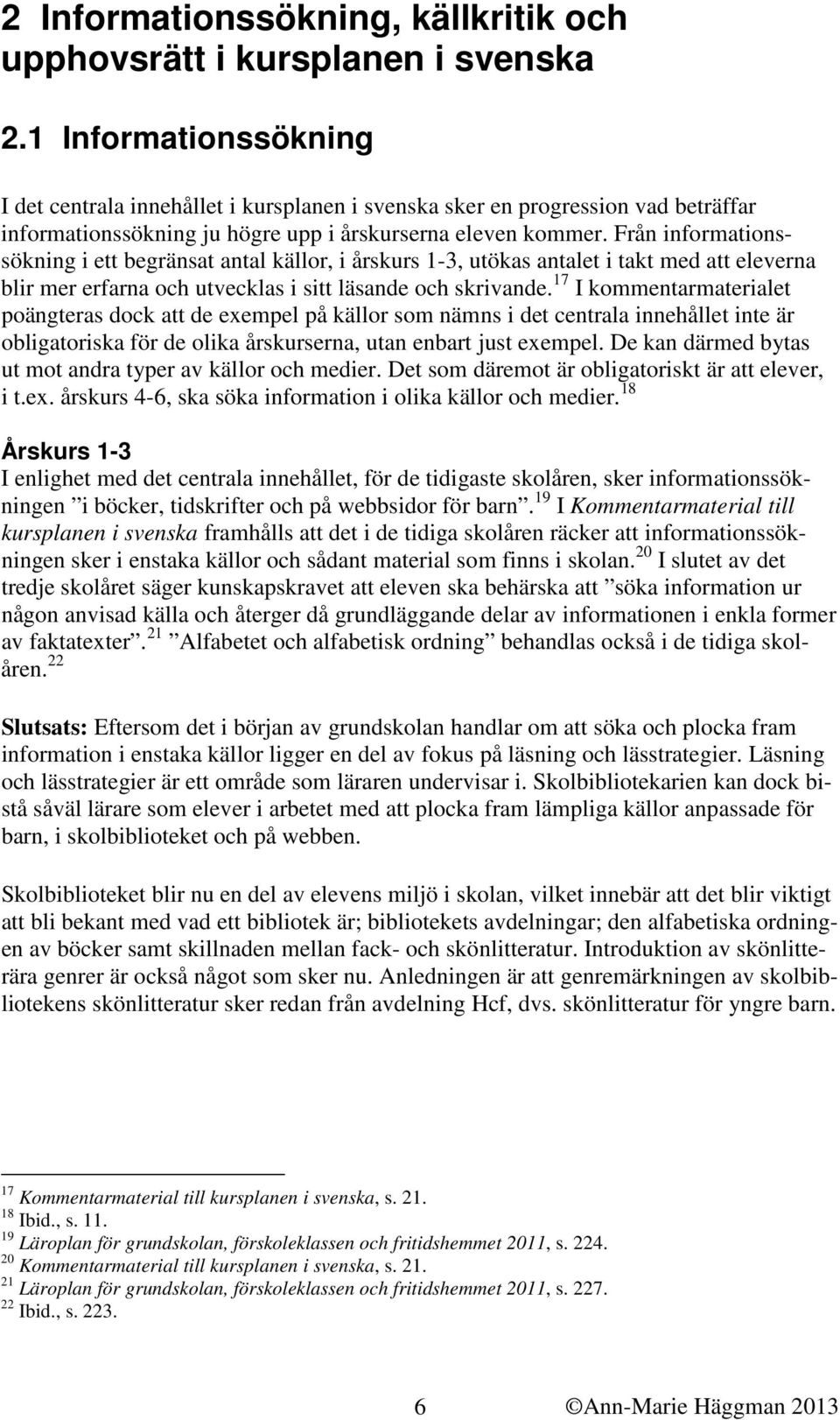 Från informationssökning i ett begränsat antal källor, i årskurs 1-3, utökas antalet i takt med att eleverna blir mer erfarna och utvecklas i sitt läsande och skrivande.