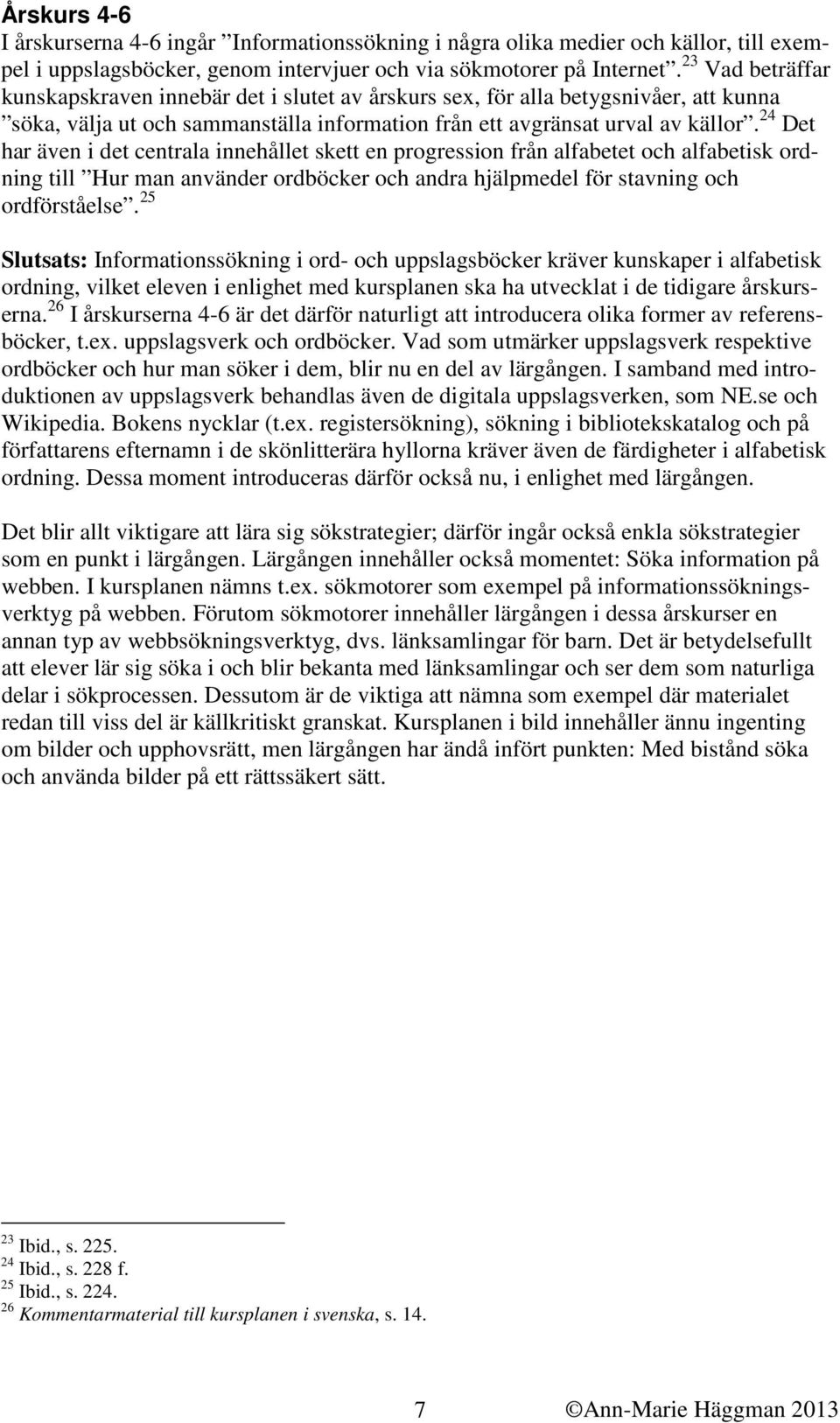 24 Det har även i det centrala innehållet skett en progression från alfabetet och alfabetisk ordning till Hur man använder ordböcker och andra hjälpmedel för stavning och ordförståelse.