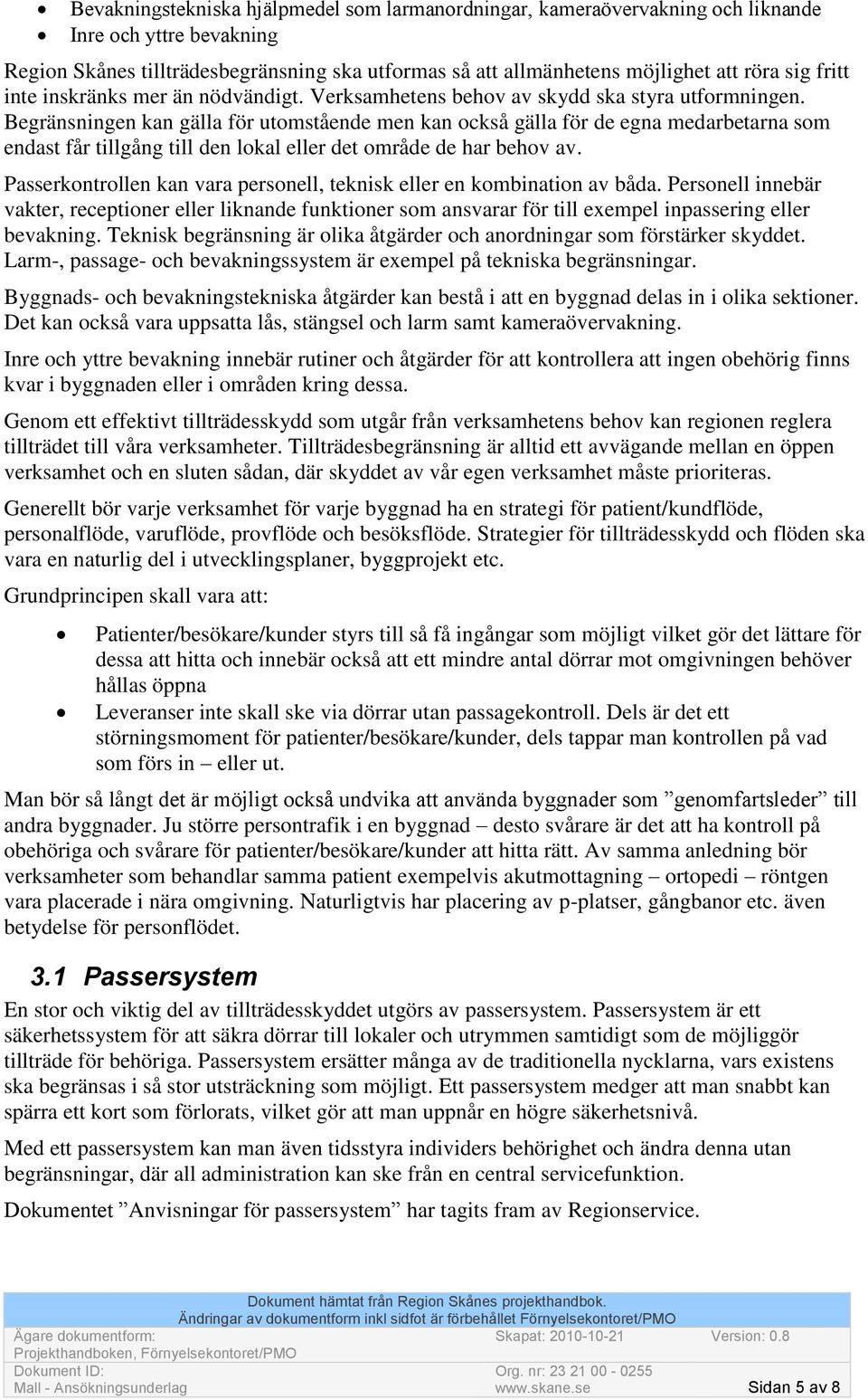 Begränsningen kan gälla för utomstående men kan också gälla för de egna medarbetarna som endast får tillgång till den lokal eller det område de har behov av.