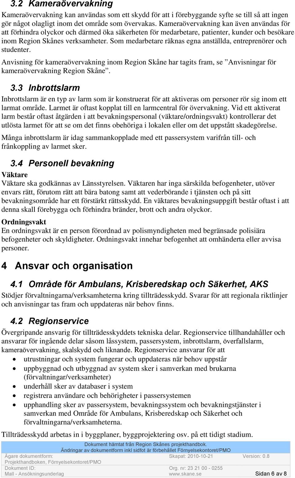 Som medarbetare räknas egna anställda, entreprenörer och studenter. Anvisning för kameraövervakning inom Region Skåne har tagits fram, se Anvisningar för kameraövervakning Region Skåne. 3.