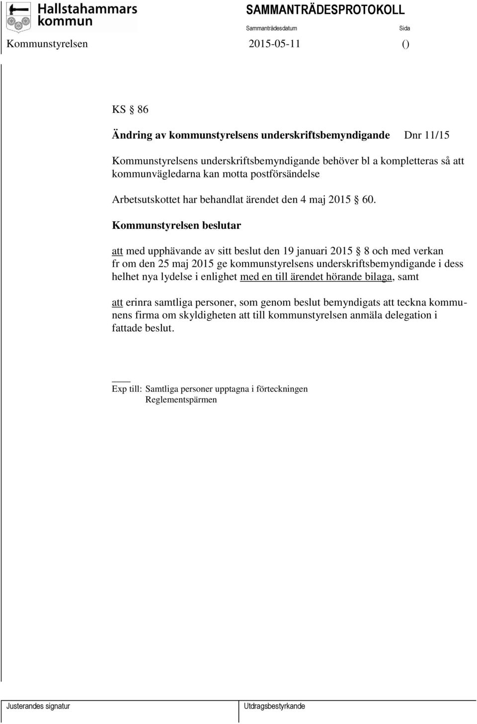 Kommunstyrelsen beslutar att med upphävande av sitt beslut den 19 januari 2015 8 och med verkan fr om den 25 maj 2015 ge kommunstyrelsens underskriftsbemyndigande i dess helhet