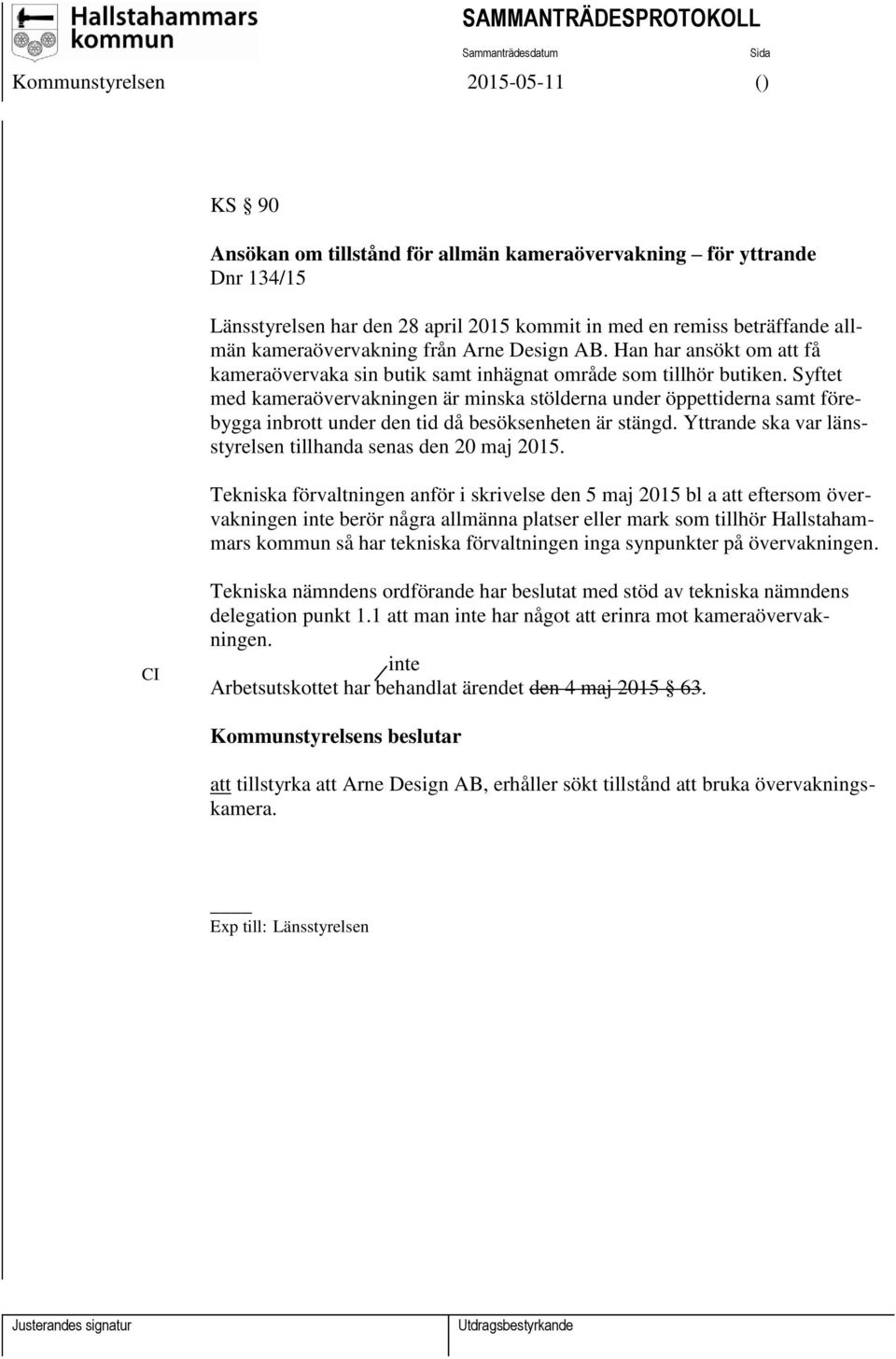 Syftet med kameraövervakningen är minska stölderna under öppettiderna samt förebygga inbrott under den tid då besöksenheten är stängd. Yttrande ska var länsstyrelsen tillhanda senas den 20 maj 2015.