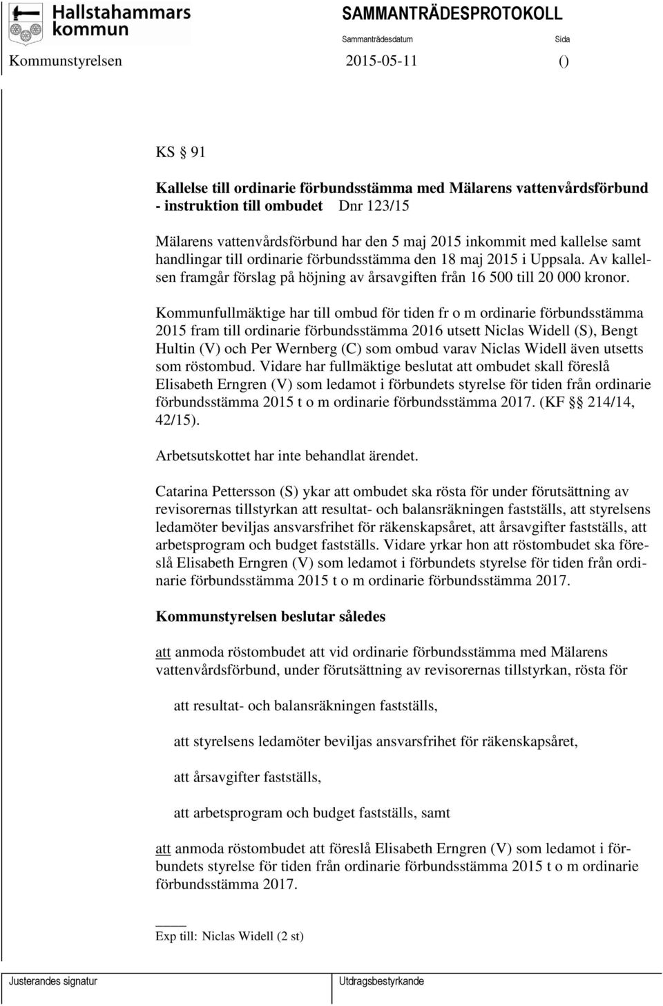 Kommunfullmäktige har till ombud för tiden fr o m ordinarie förbundsstämma 2015 fram till ordinarie förbundsstämma 2016 utsett Niclas Widell (S), Bengt Hultin (V) och Per Wernberg (C) som ombud varav