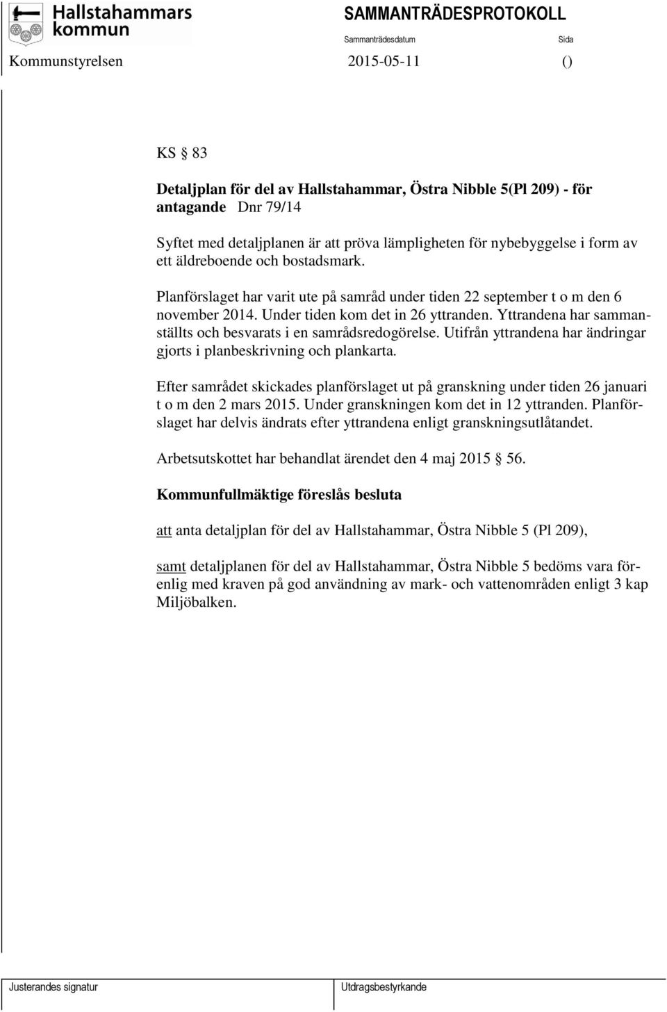 Yttrandena har sammanställts och besvarats i en samrådsredogörelse. Utifrån yttrandena har ändringar gjorts i planbeskrivning och plankarta.