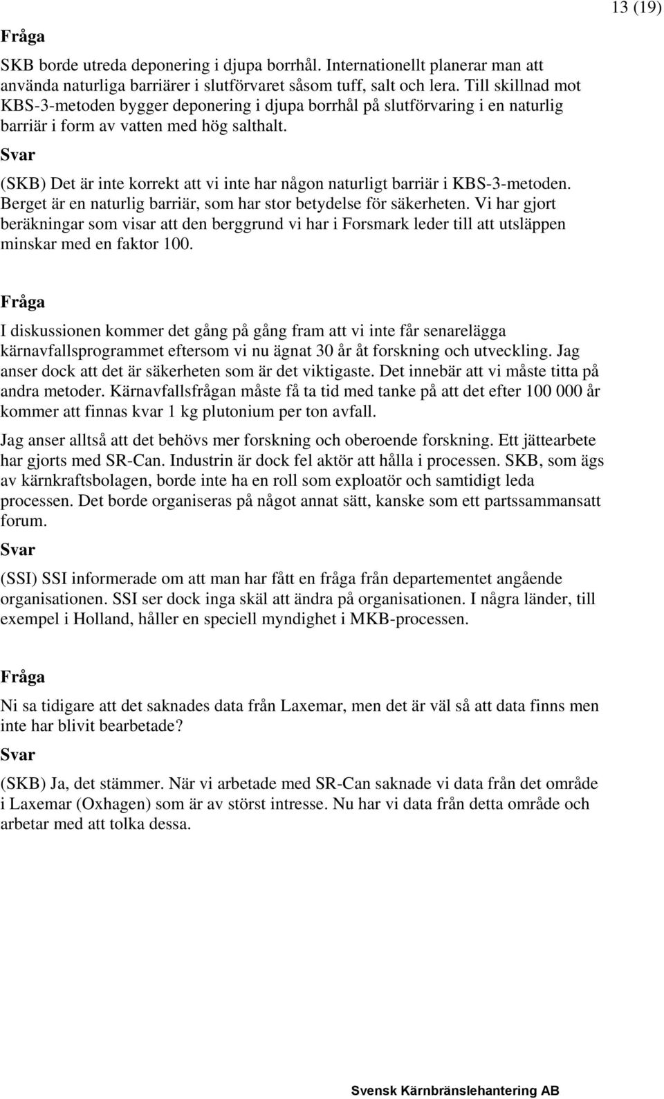 (SKB) Det är inte korrekt att vi inte har någon naturligt barriär i KBS-3-metoden. Berget är en naturlig barriär, som har stor betydelse för säkerheten.