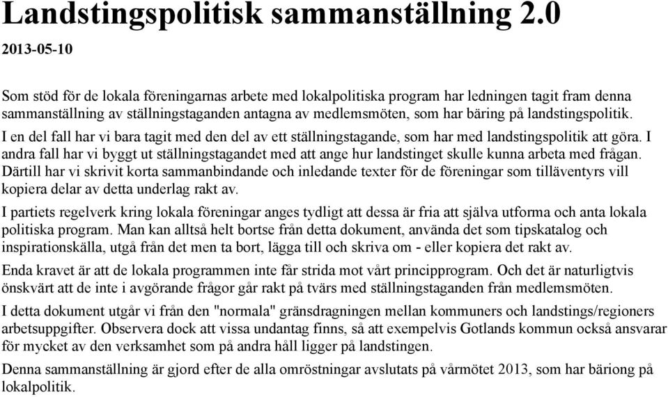 landstingspolitik. I en del fall har vi bara tagit med den del av ett ställningstagande, som har med landstingspolitik att göra.