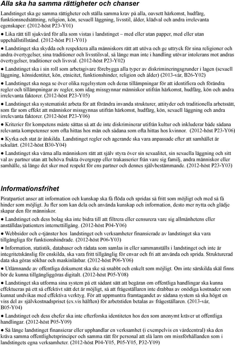 (2012-höst P11-Y01) Landstinget ska skydda och respektera alla människors rätt att utöva och ge uttryck för sina religioner och andra övertygelser, sina traditioner och livsstilsval, så länge man