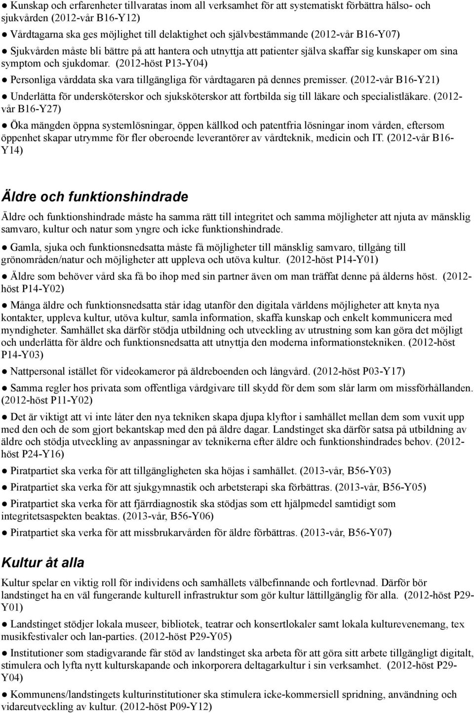 (2012-höst P13-Y04) Personliga vårddata ska vara tillgängliga för vårdtagaren på dennes premisser.