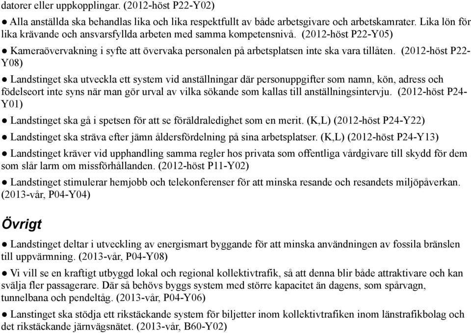 (2012-höst P22- Y08) Landstinget ska utveckla ett system vid anställningar där personuppgifter som namn, kön, adress och födelseort inte syns när man gör urval av vilka sökande som kallas till